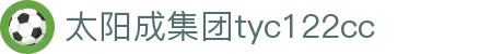 太阳成集团(tyc122cc·china)官网-SunCity Group